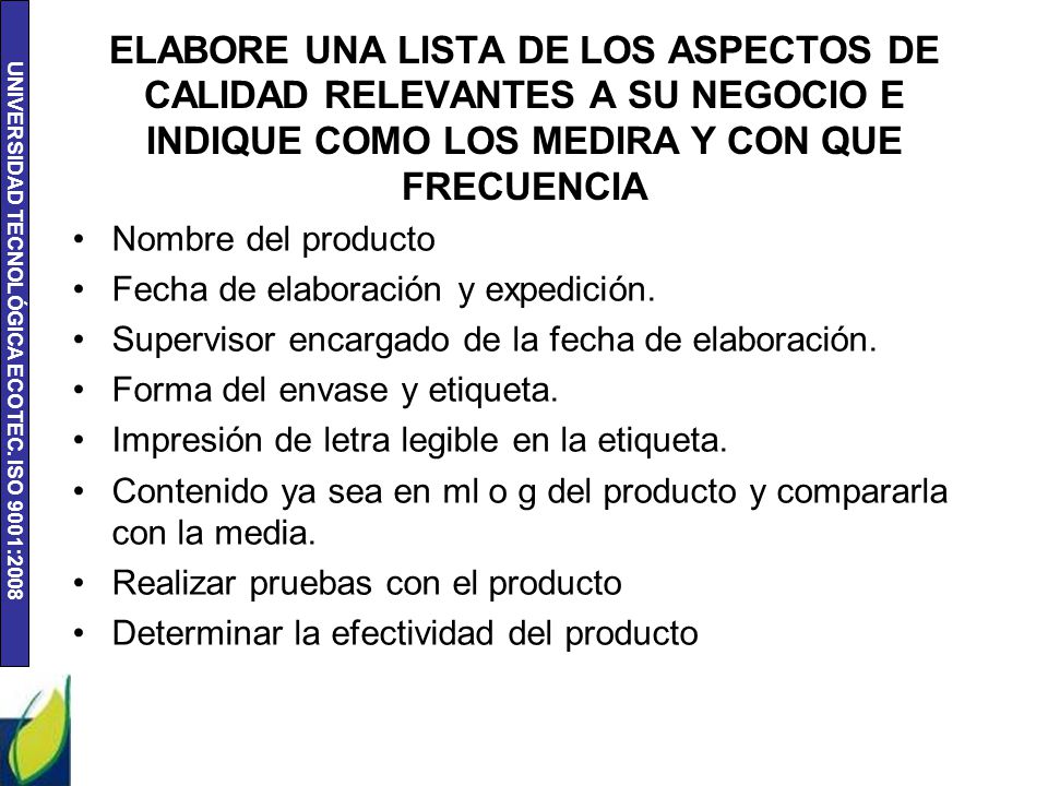 ELABORE UNA LISTA DE LOS ASPECTOS DE CALIDAD RELEVANTES A SU NEGOCIO E INDIQUE COMO LOS MEDIRA Y CON QUE FRECUENCIA