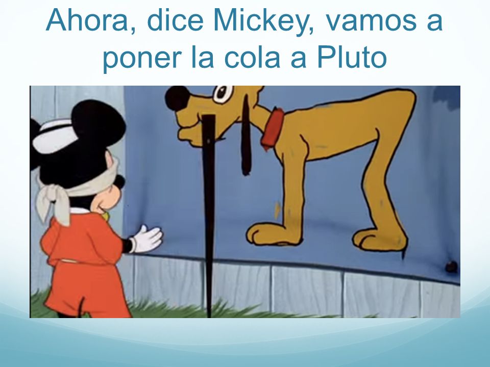 Ahora, dice Mickey, vamos a poner la cola a Pluto