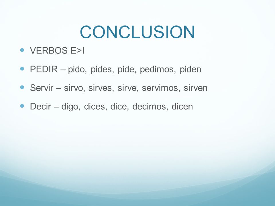 CONCLUSION VERBOS E>I PEDIR – pido, pides, pide, pedimos, piden