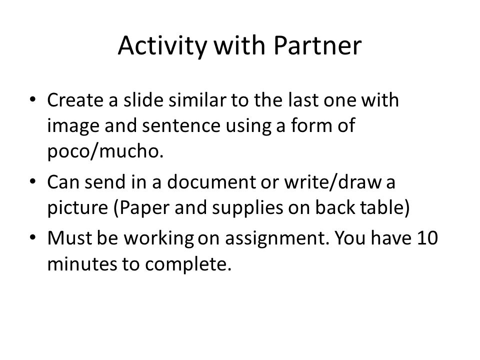 Activity with Partner Create a slide similar to the last one with image and sentence using a form of poco/mucho.