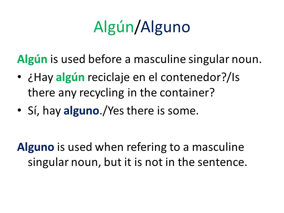 Algún/Alguno Algún is used before a masculine singular noun.