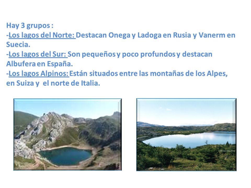 Hay 3 grupos : -Los lagos del Norte: Destacan Onega y Ladoga en Rusia y Vanerm en Suecia.