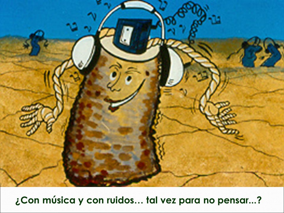¿Con música y con ruidos… tal vez para no pensar...