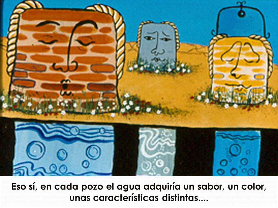 Eso sí, en cada pozo el agua adquiría un sabor, un color, unas características distintas....