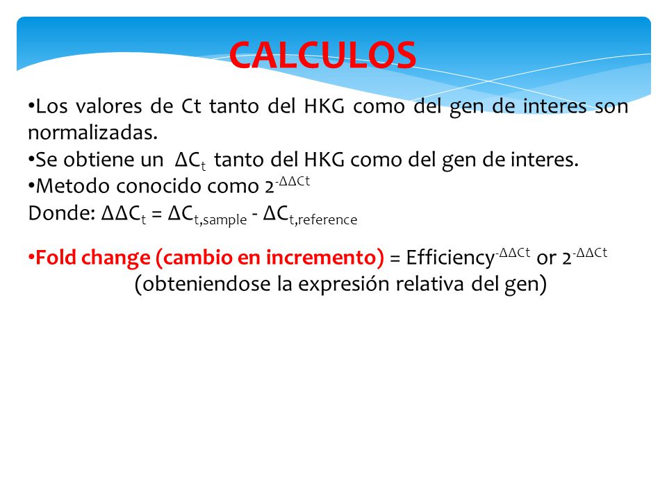CALCULOS Los valores de Ct tanto del HKG como del gen de interes son normalizadas. Se obtiene un ∆Ct tanto del HKG como del gen de interes.