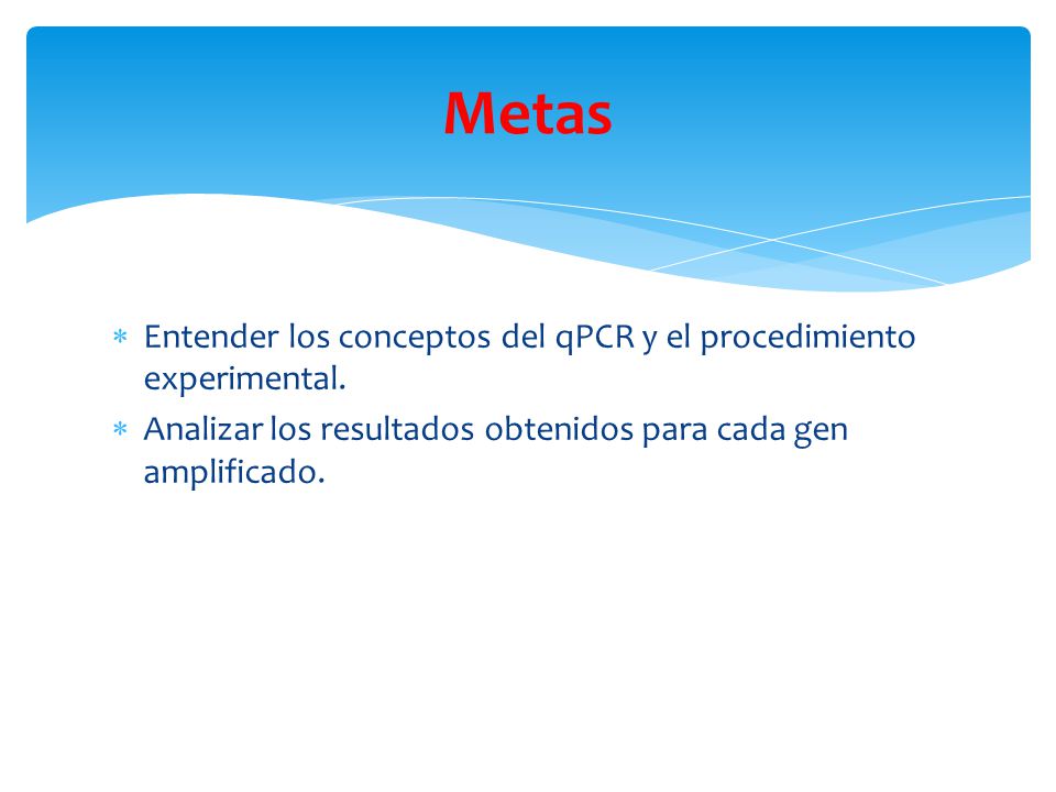 Metas Entender los conceptos del qPCR y el procedimiento experimental.