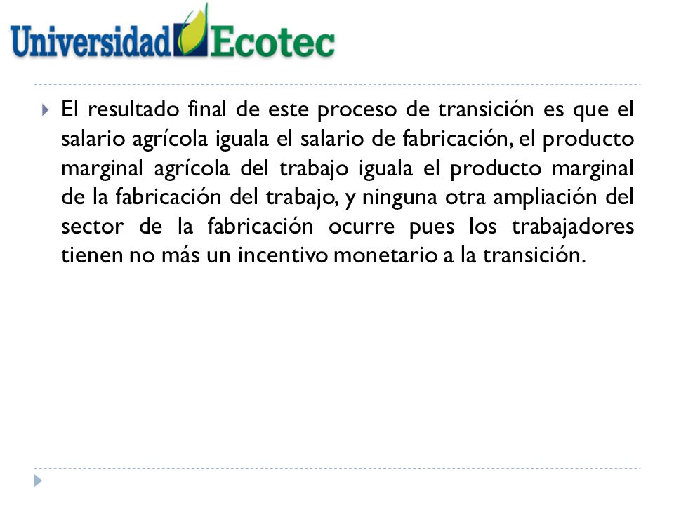 El resultado final de este proceso de transición es que el salario agrícola iguala el salario de fabricación, el producto marginal agrícola del trabajo iguala el producto marginal de la fabricación del trabajo, y ninguna otra ampliación del sector de la fabricación ocurre pues los trabajadores tienen no más un incentivo monetario a la transición.