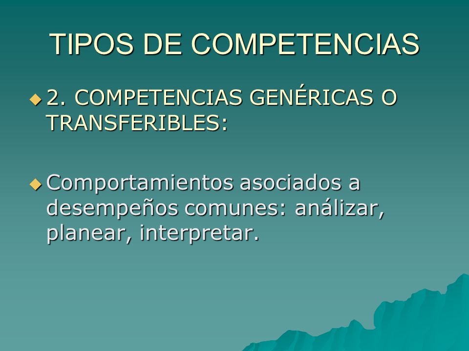 TIPOS DE COMPETENCIAS 2. COMPETENCIAS GENÉRICAS O TRANSFERIBLES: