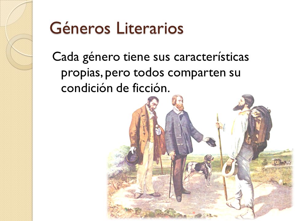 Géneros Literarios Cada género tiene sus características propias, pero todos comparten su condición de ficción.