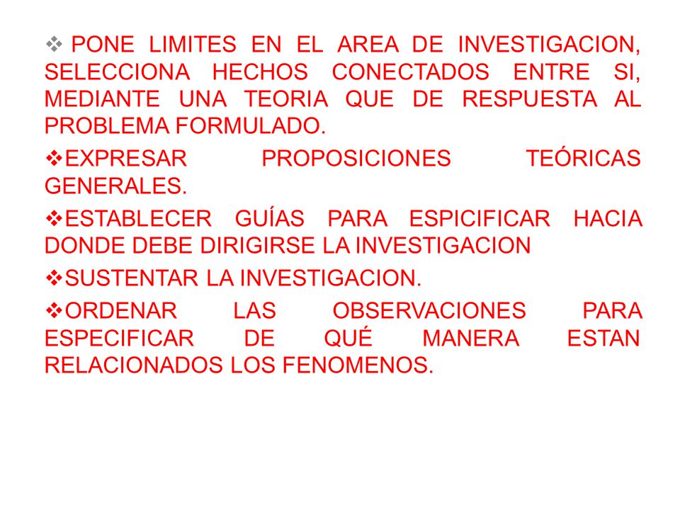 PONE LIMITES EN EL AREA DE INVESTIGACION, SELECCIONA HECHOS CONECTADOS ENTRE SI, MEDIANTE UNA TEORIA QUE DE RESPUESTA AL PROBLEMA FORMULADO.