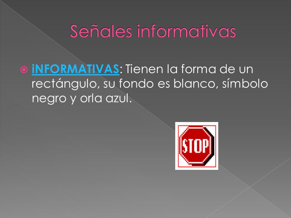Señales informativas iNFORMATIVAS: Tienen la forma de un rectángulo, su fondo es blanco, símbolo negro y orla azul.