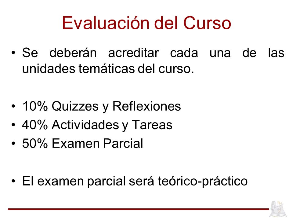 Evaluación del Curso Se deberán acreditar cada una de las unidades temáticas del curso. 10% Quizzes y Reflexiones.