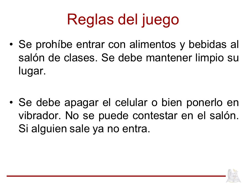 Reglas del juego Se prohíbe entrar con alimentos y bebidas al salón de clases. Se debe mantener limpio su lugar.