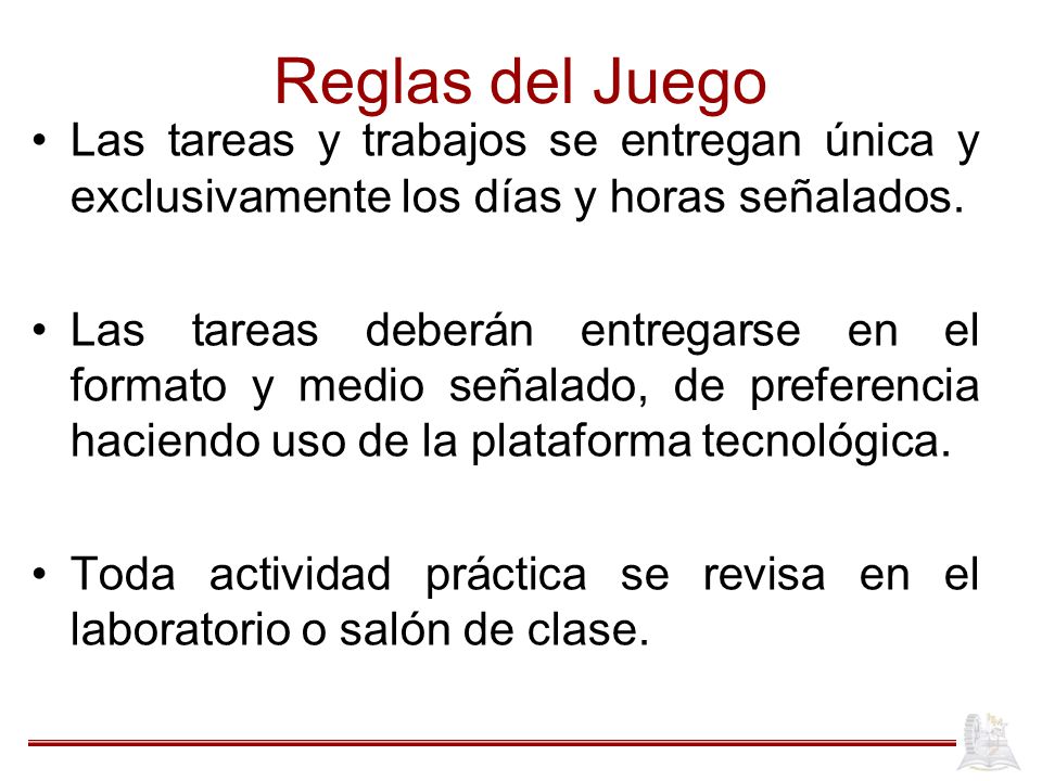 Reglas del Juego Las tareas y trabajos se entregan única y exclusivamente los días y horas señalados.