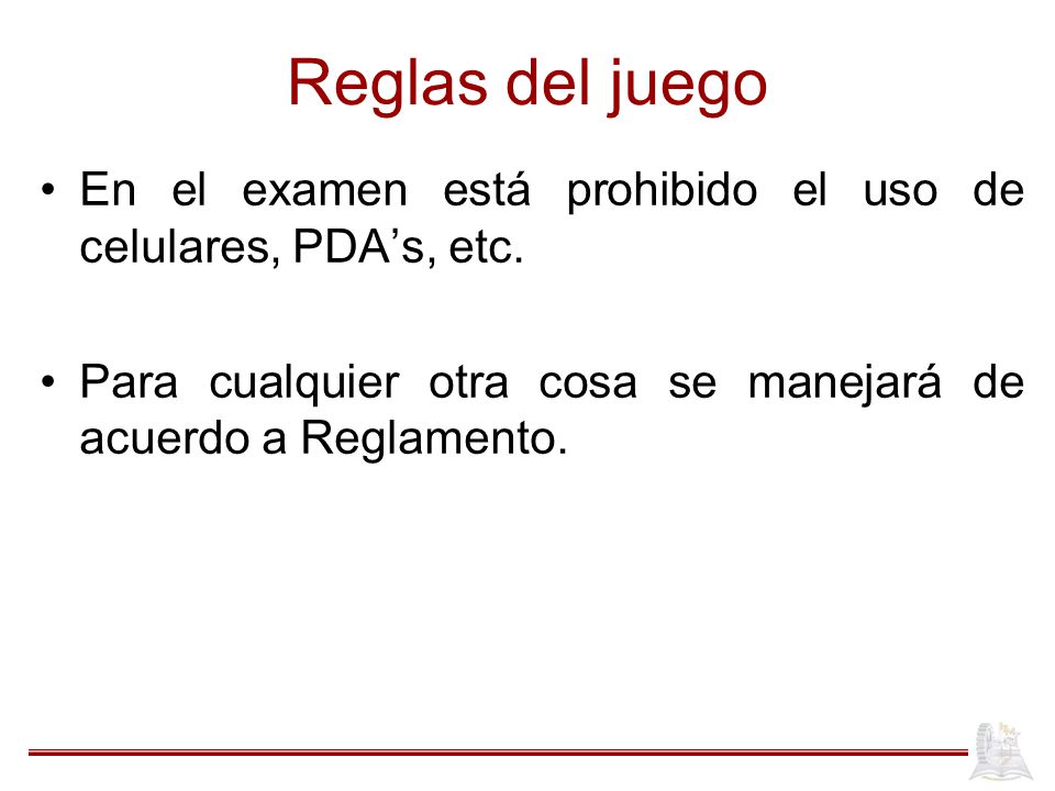 Reglas del juego En el examen está prohibido el uso de celulares, PDA’s, etc.