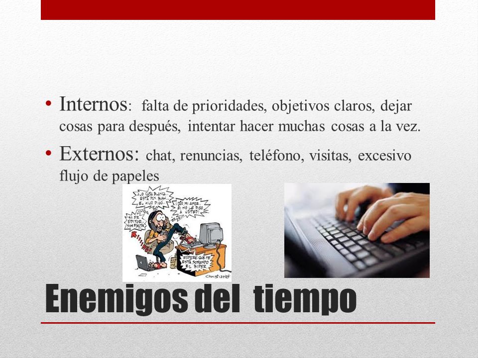 Internos: falta de prioridades, objetivos claros, dejar cosas para después, intentar hacer muchas cosas a la vez.