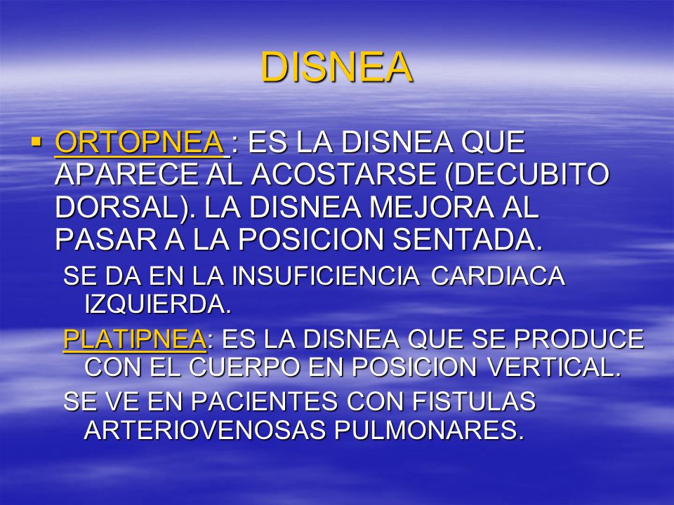 DISNEA ORTOPNEA : ES LA DISNEA QUE APARECE AL ACOSTARSE (DECUBITO DORSAL). LA DISNEA MEJORA AL PASAR A LA POSICION SENTADA.