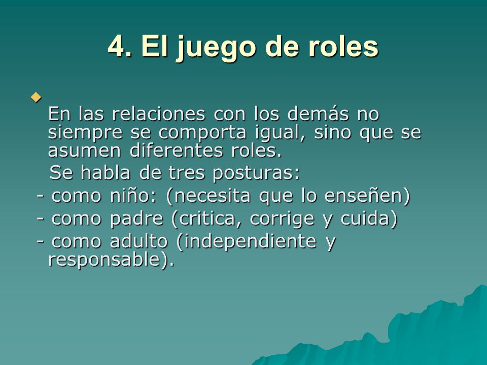 4. El juego de roles En las relaciones con los demás no siempre se comporta igual, sino que se asumen diferentes roles.