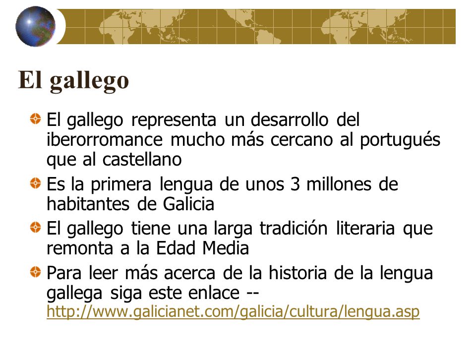 El gallego El gallego representa un desarrollo del iberorromance mucho más cercano al portugués que al castellano.