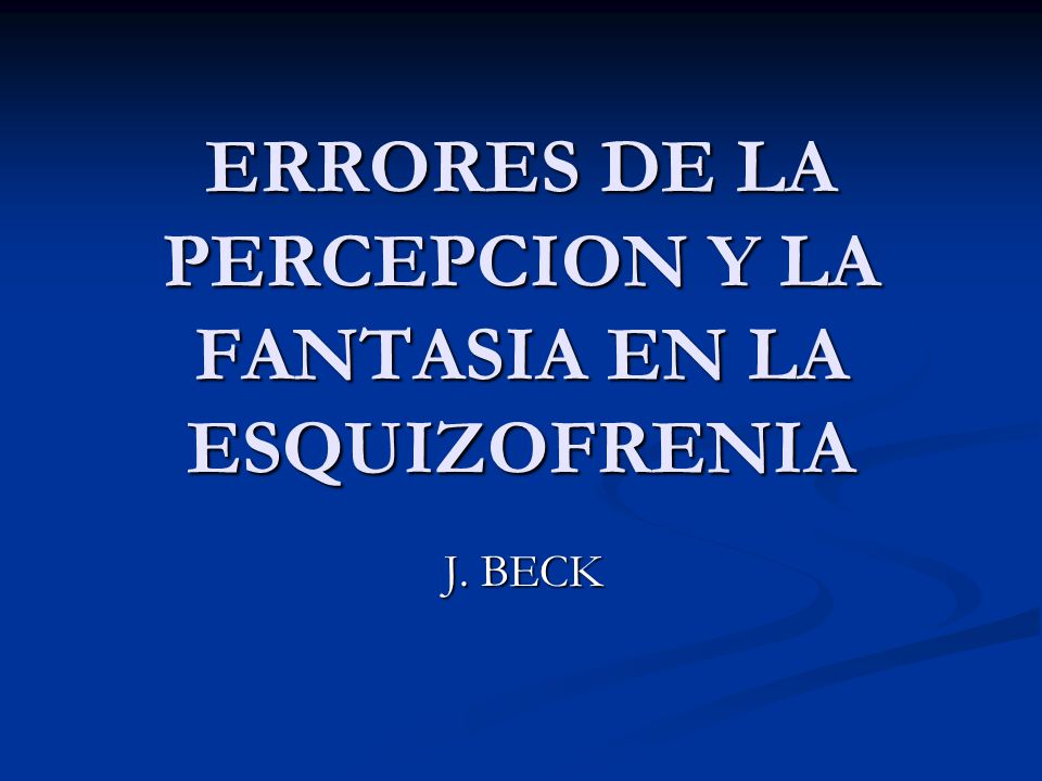 ERRORES DE LA PERCEPCION Y LA FANTASIA EN LA ESQUIZOFRENIA