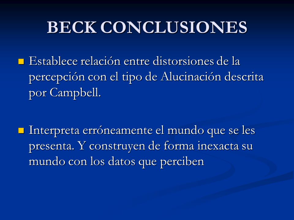 BECK CONCLUSIONES Establece relación entre distorsiones de la percepción con el tipo de Alucinación descrita por Campbell.