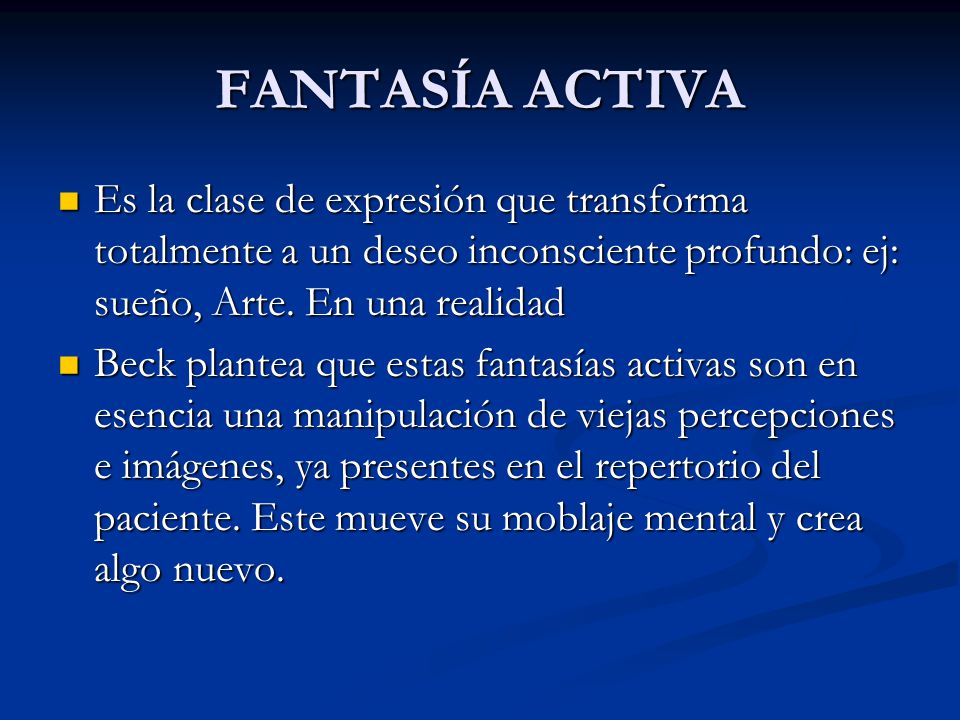 FANTASÍA ACTIVA Es la clase de expresión que transforma totalmente a un deseo inconsciente profundo: ej: sueño, Arte. En una realidad.