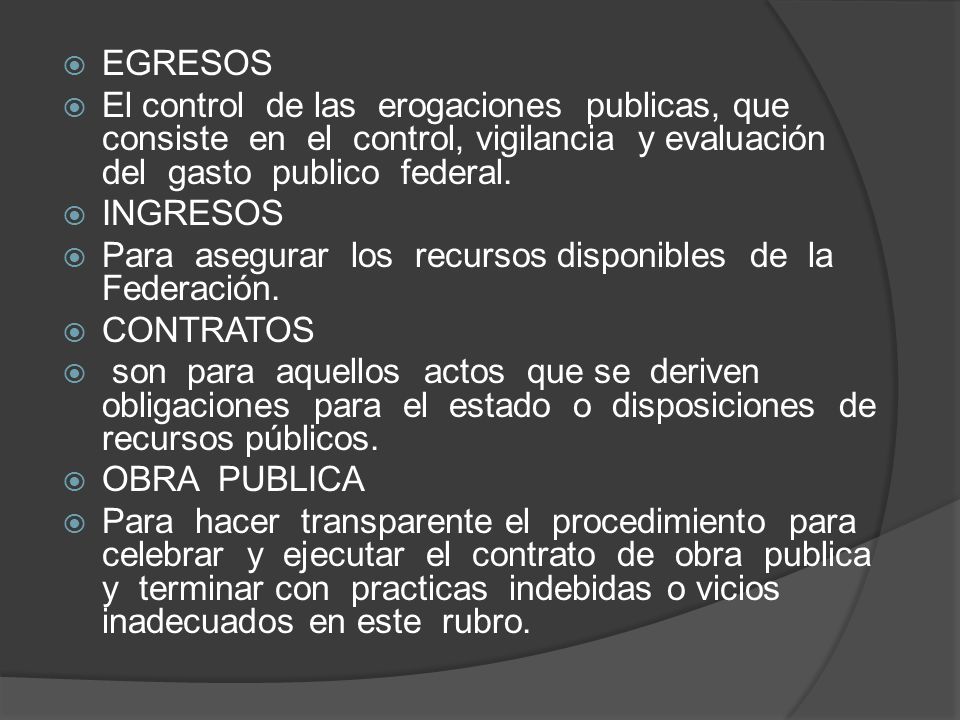 EGRESOS El control de las erogaciones publicas, que consiste en el control, vigilancia y evaluación del gasto publico federal.