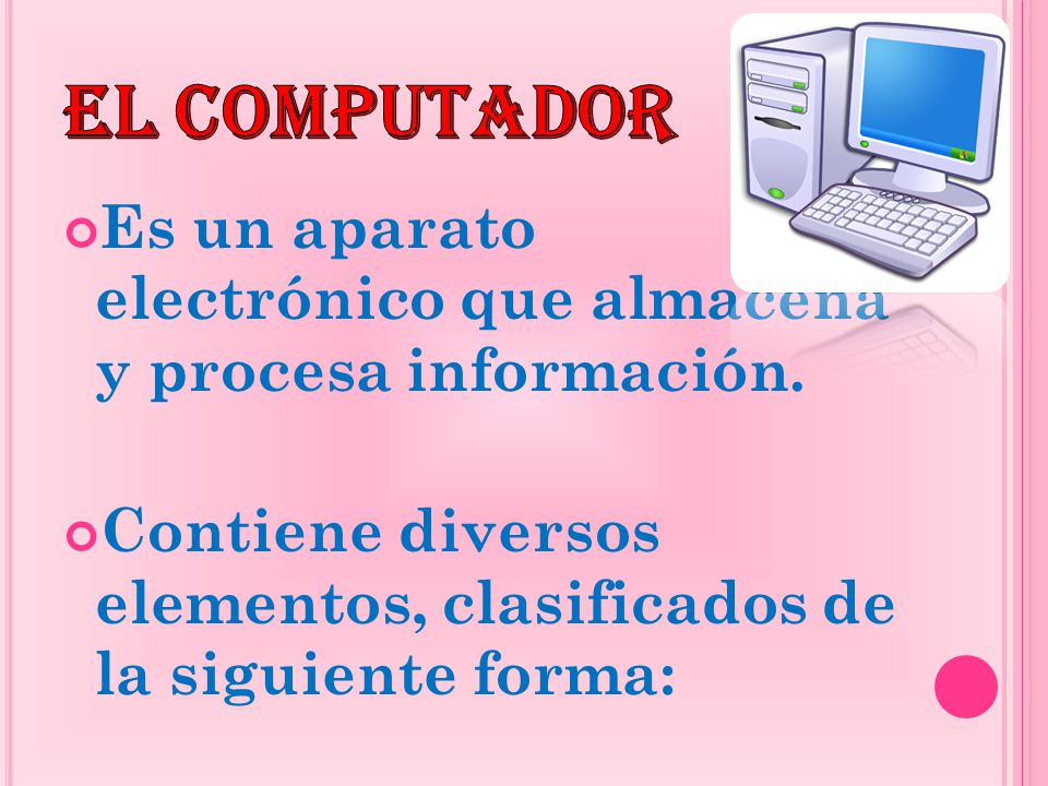 EL COMPUTADOR Es un aparato electrónico que almacena y procesa información.
