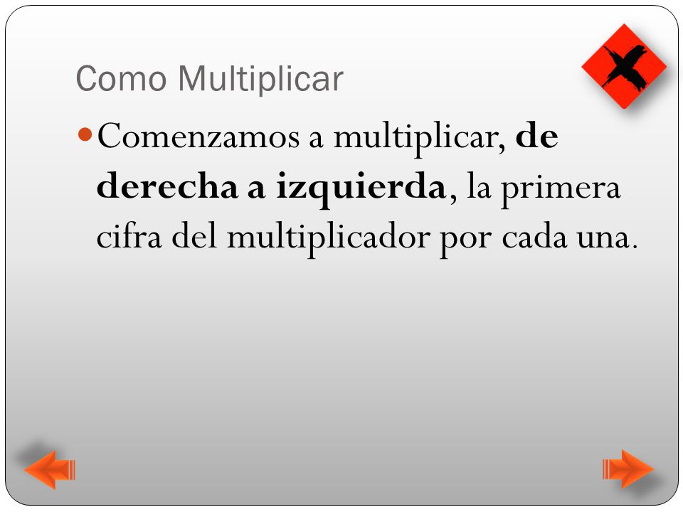 Como Multiplicar Comenzamos a multiplicar, de derecha a izquierda, la primera cifra del multiplicador por cada una.