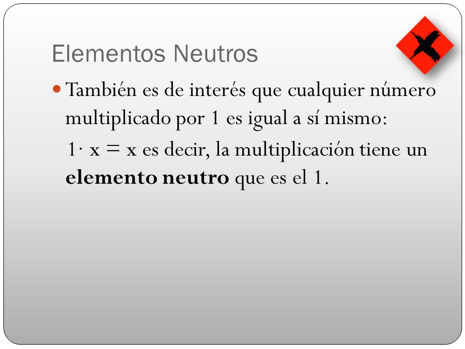 Elementos Neutros También es de interés que cualquier número multiplicado por 1 es igual a sí mismo: