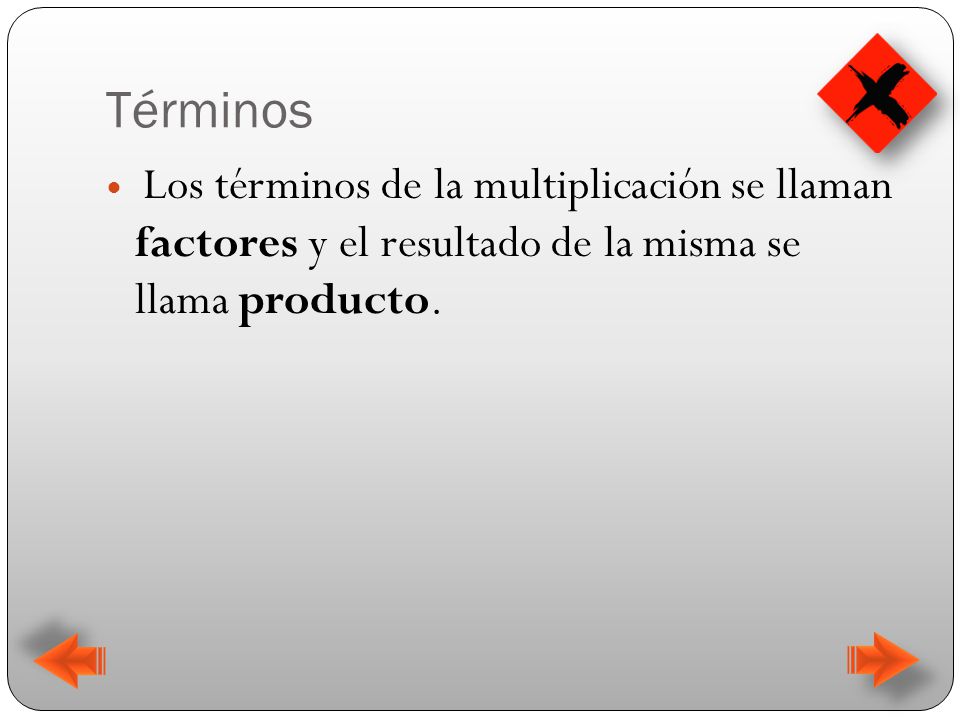 Términos Los términos de la multiplicación se llaman factores y el resultado de la misma se llama producto.