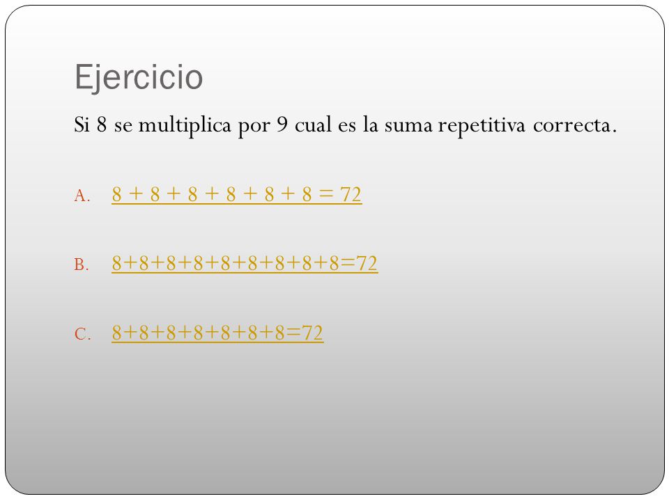 Ejercicio Si 8 se multiplica por 9 cual es la suma repetitiva correcta = 72.