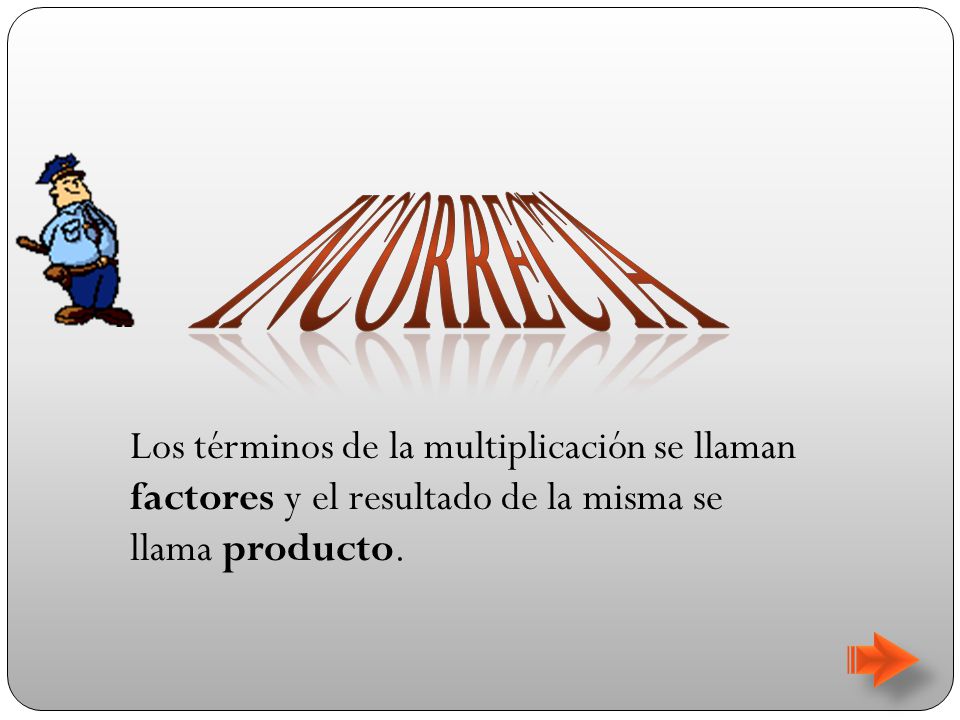 incorrecta Los términos de la multiplicación se llaman factores y el resultado de la misma se llama producto.