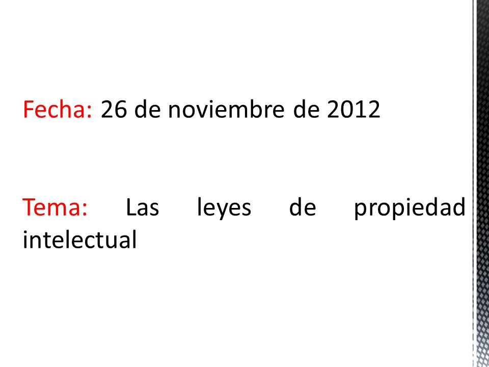 Fecha: 26 de noviembre de 2012 Tema: Las leyes de propiedad intelectual