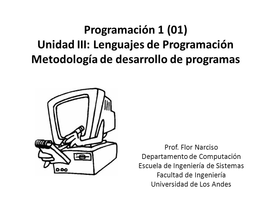 Programación 1 (01) Unidad III: Lenguajes de Programación Metodología de desarrollo de programas