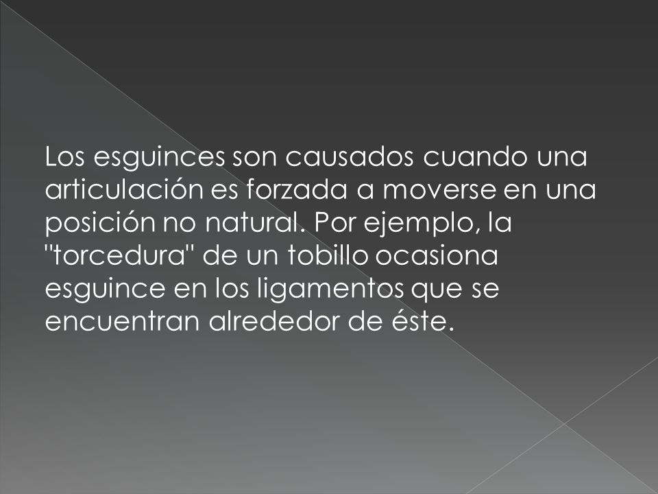 Los esguinces son causados cuando una articulación es forzada a moverse en una posición no natural.