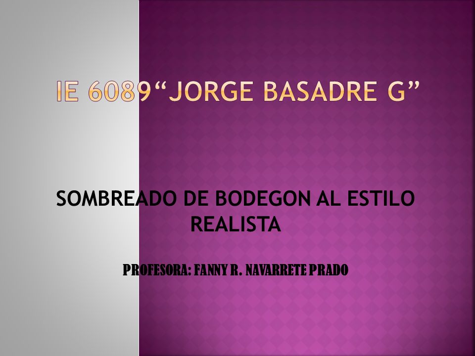 Ie 6089 jorge basadre g SOMBREADO DE BODEGON AL ESTILO REALISTA