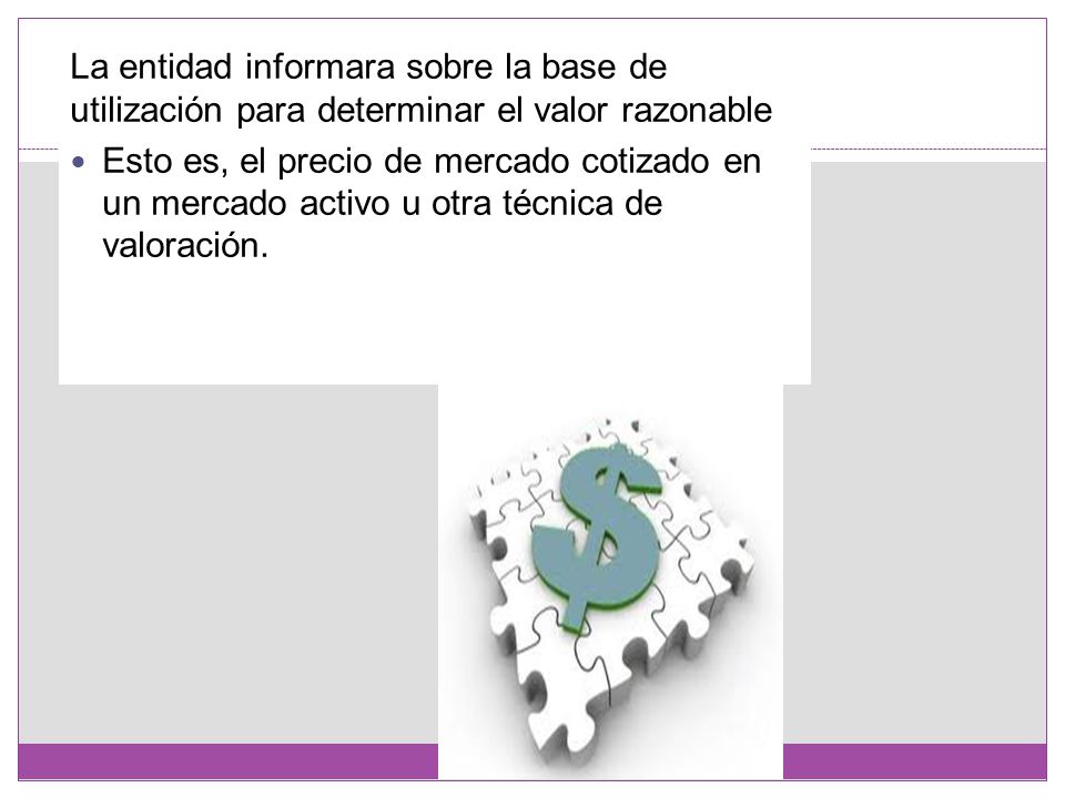 La entidad informara sobre la base de utilización para determinar el valor razonable