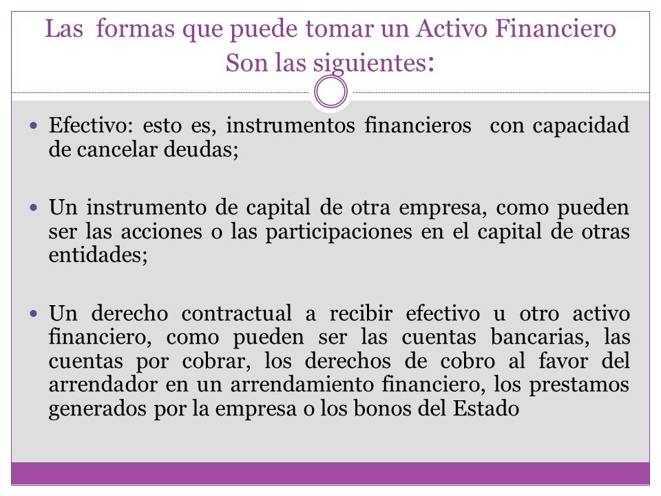 Las formas que puede tomar un Activo Financiero Son las siguientes: