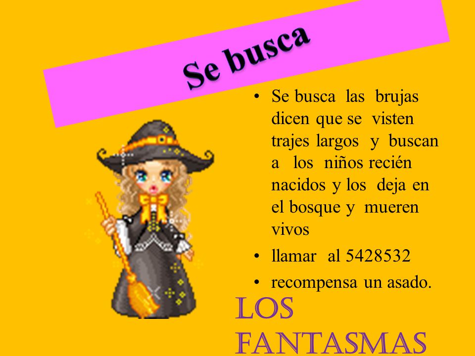 Se busca las brujas dicen que se visten trajes largos y buscan a los niños recién nacidos y los deja en el bosque y mueren vivos