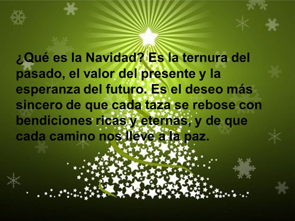 ¿Qué es la Navidad. Es la ternura del pasado, el valor del presente y la esperanza del futuro.