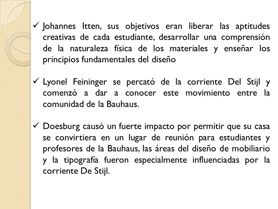 Johannes Itten, sus objetivos eran liberar las aptitudes creativas de cada estudiante, desarrollar una comprensión de la naturaleza física de los materiales y enseñar los principios fundamentales del diseño