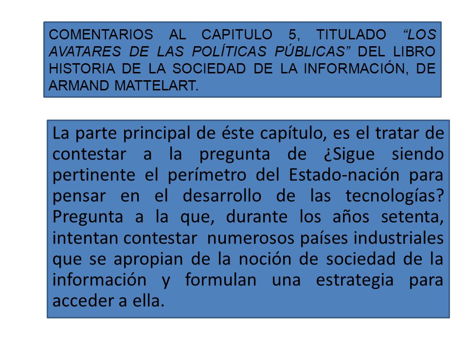 COMENTARIOS AL CAPITULO 5, TITULADO LOS AVATARES DE LAS POLÍTICAS PÚBLICAS DEL LIBRO HISTORIA DE LA SOCIEDAD DE LA INFORMACIÓN, DE ARMAND MATTELART.