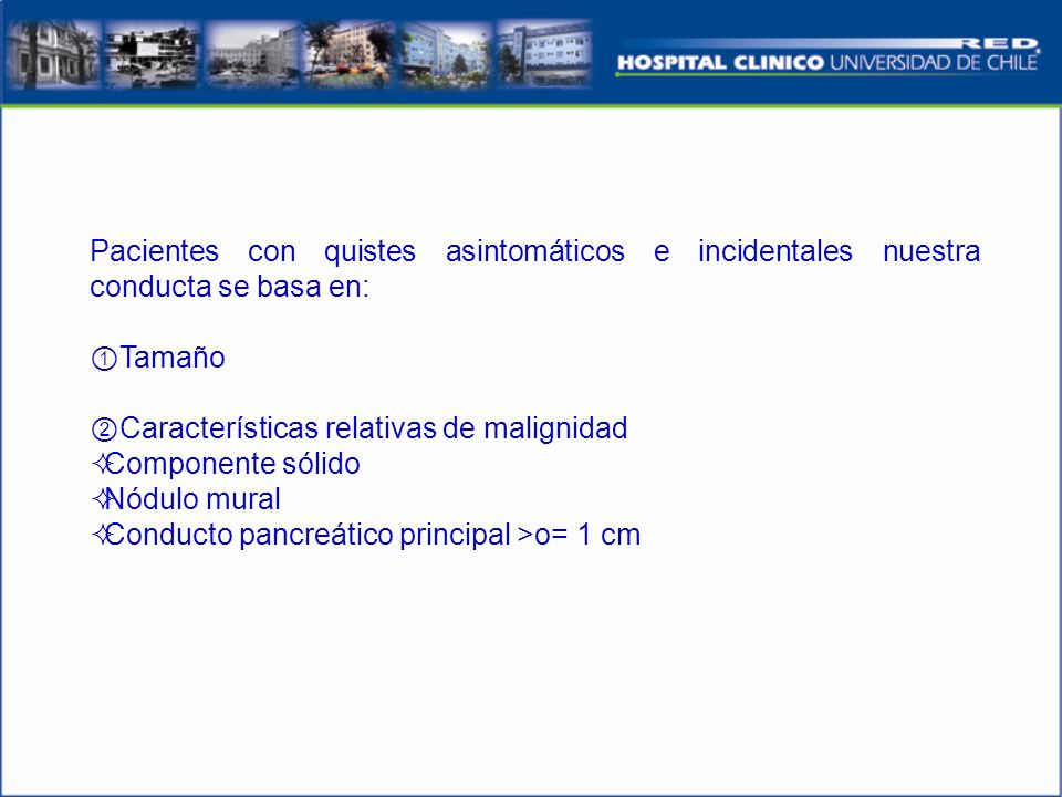 Pacientes con quistes asintomáticos e incidentales nuestra conducta se basa en: