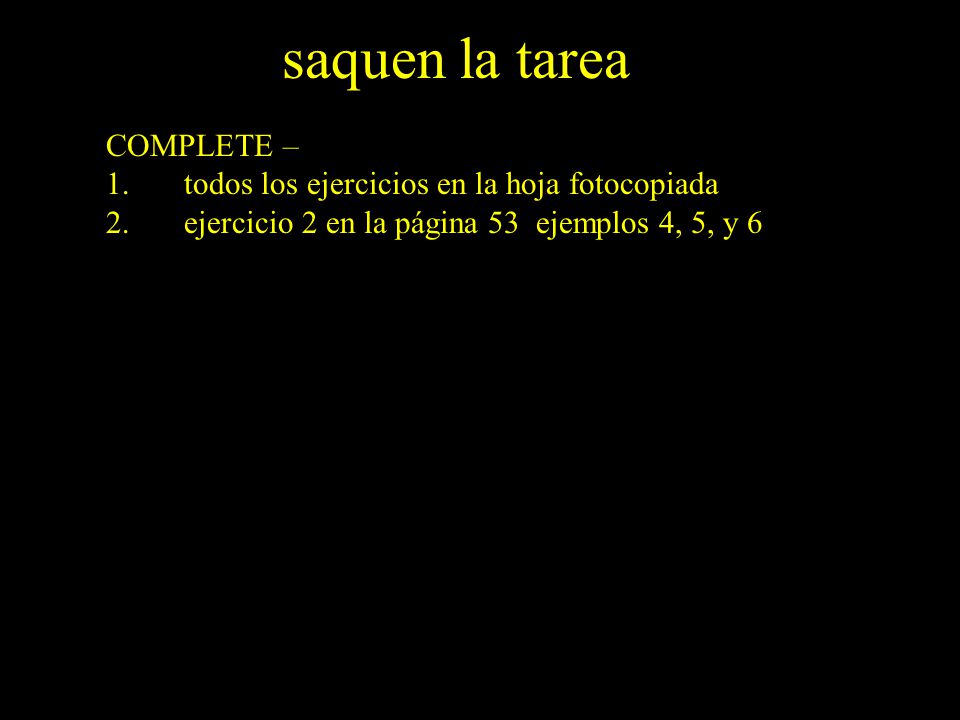 saquen la tarea COMPLETE – todos los ejercicios en la hoja fotocopiada