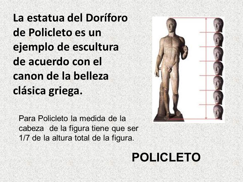 La estatua del Doríforo de Policleto es un ejemplo de escultura de acuerdo con el canon de la belleza clásica griega.