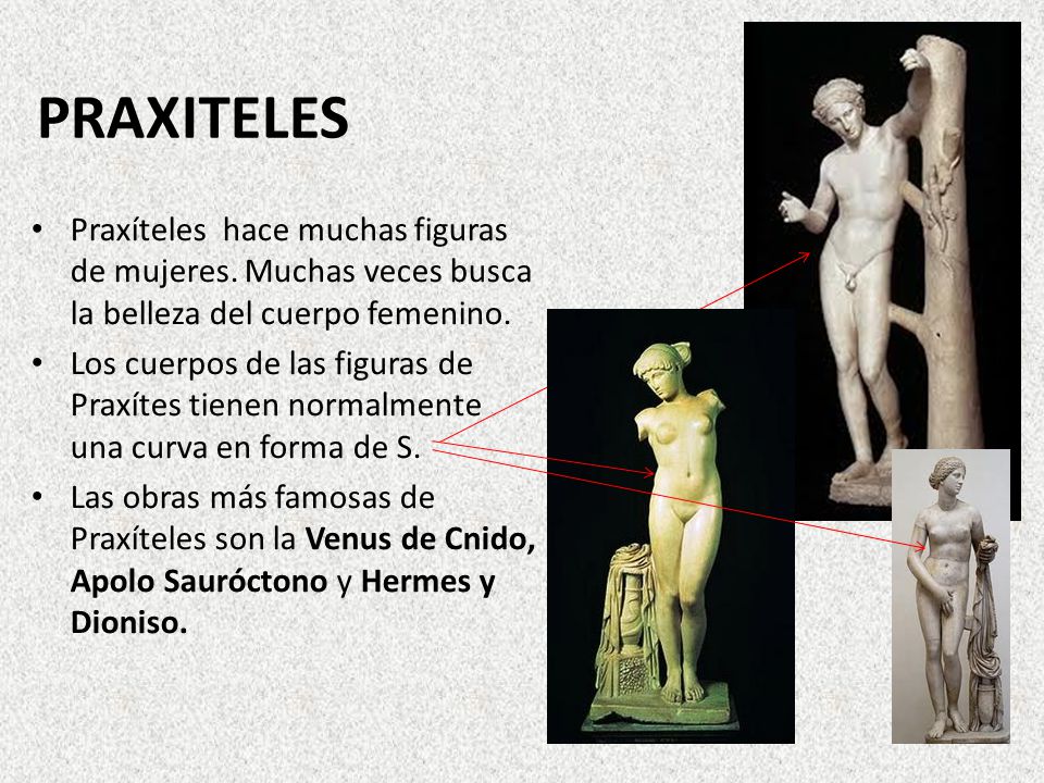 PRAXITELES Praxíteles hace muchas figuras de mujeres. Muchas veces busca la belleza del cuerpo femenino.