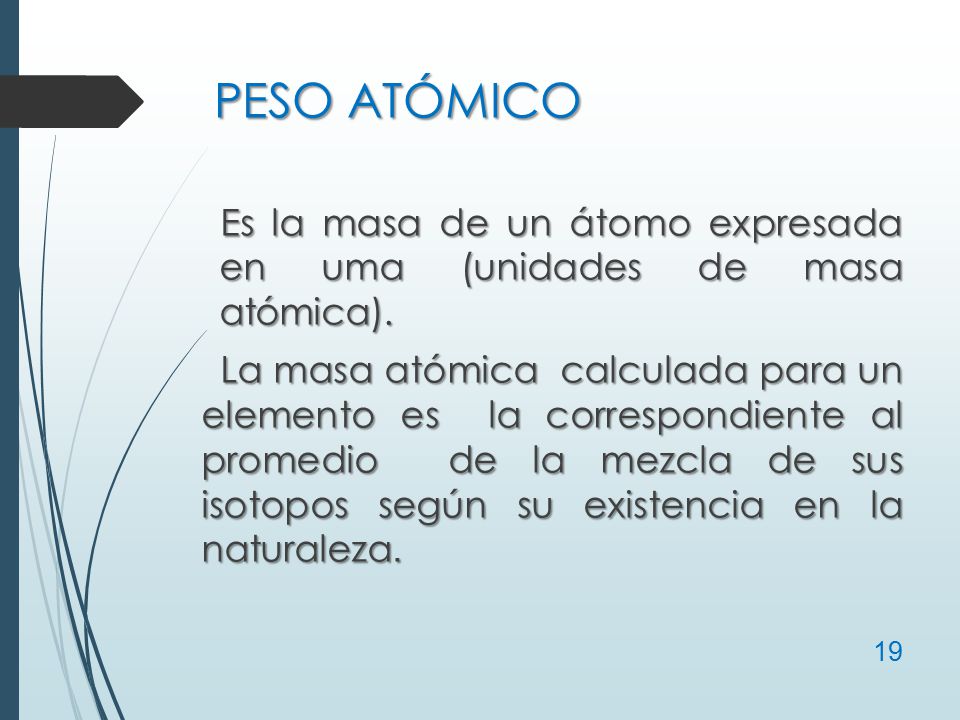 PESO ATÓMICO Es la masa de un átomo expresada en uma (unidades de masa atómica).