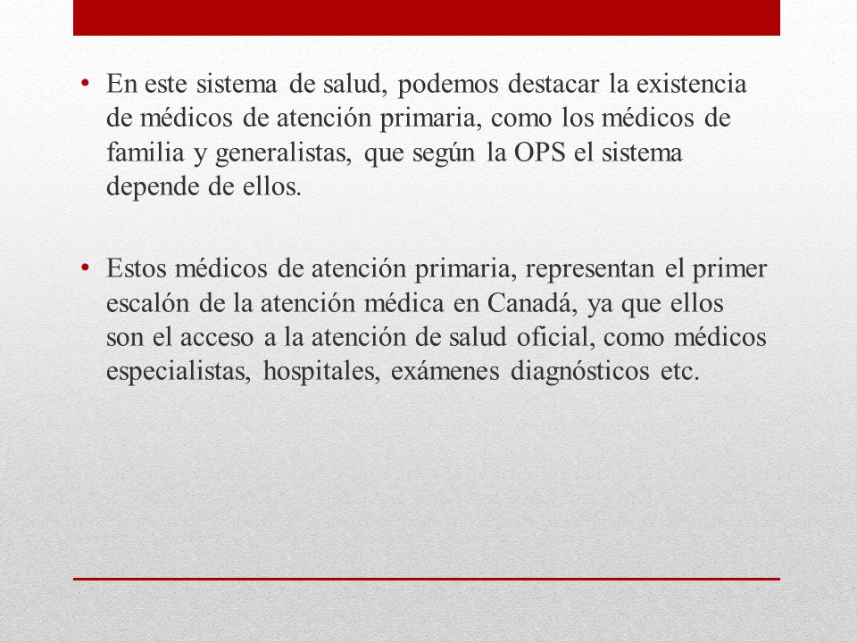 En este sistema de salud, podemos destacar la existencia de médicos de atención primaria, como los médicos de familia y generalistas, que según la OPS el sistema depende de ellos.