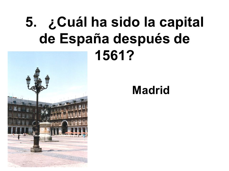 5. ¿Cuál ha sido la capital de España después de 1561